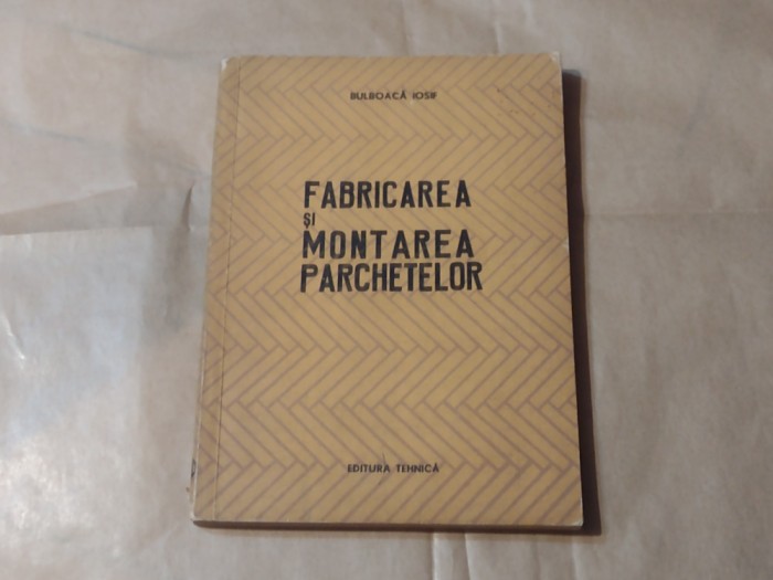 BULBOACA IOSIF - FABRICAREA SI MONTAREA PARCHETELOR