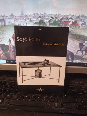 Sașa Pană, Sadismul adevărului, editura dacia Cluj Napoca 2008 (2009), 172 foto