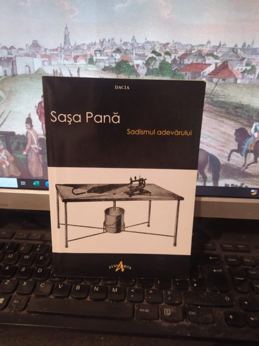 Sașa Pană, Sadismul adevărului, editura dacia Cluj Napoca 2008 (2009), 172