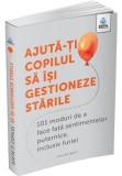 Cumpara ieftin Ajuta-ti copilul sa isi gestioneze starile: 101 metode de a face fata sentimentelor, inclusiv furiei, Gama