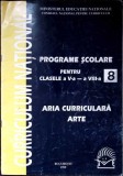 CURRICULUM NATIONAL. PROGRAME SCOLARE PENTRU CLASELE A V-A - A VIII-A. ARIA CURRICULARA ARTE-COLECTIV-340182