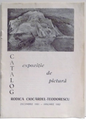 RODICA CIOCARDEL - TEODORESCU - CATALOG EXPOZITIE DE PICTURA DEC. 1981 - IAN. 1982 foto