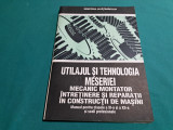 UTILAJUL ȘI TEHNOLOGIA MESERIEI MECANIC MONTATOR &Icirc;NTREȚINERE REPARAȚII * 1994 *