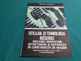 UTILAJUL ȘI TEHNOLOGIA MESERIEI MECANIC MONTATOR &Icirc;NTREȚINERE REPARAȚII *1994 *35