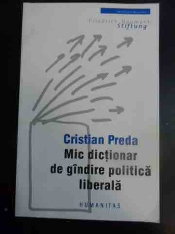 Mic Dictionar De Gindire Politica Liberala - Cristian Preda ,546922