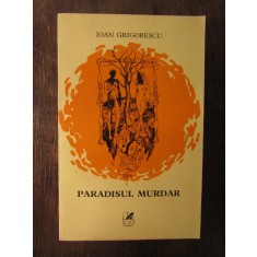 PARADISUL MURDAR - IOAN GRIGORESCU (DEDICATIE ,AUTOGRAF )