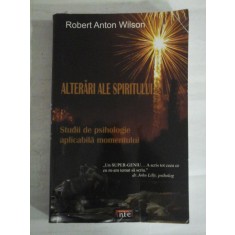 ALTERARI ALE SPIRITULUI * Studii de psihologie aplicabila momentului - Robert Anton WILSON