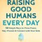 Raising Good Humans Every Day: 50 Simple Ways to Press Pause, Stay Present, and Connect with Your Kids