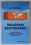 DRAGONII DEZVOLTARII , REVINE ISTORIA PE SUPERCONTINENTUL EUROASIATIC ? de PAUL DOBRESCU , 2020