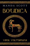 Manda Scott - Boudica. Visul vulturului
