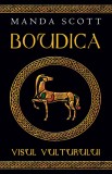 Manda Scott - Boudica. Visul vulturului