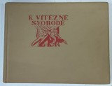 K VITEZNE SVOBODE ( SPRE VICTORIA LIBERTATII ) 1914 -1918 -1928 , ALBUM DE FOTOGRAFII DE EPOCA , CU TEXT IN LIMBA CEHA , 1928 , BOGAT ILUSTRATA *
