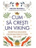 Cumpara ieftin Cum sa cresti un viking. Secretele educatiei celor mai fericiti copii din lume/Helen Russell