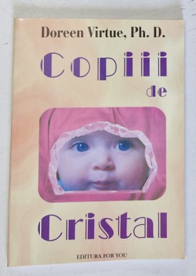 COPIII DE CRISTAL - GHID PENTRU NOUA GENERATIE DE COPII SENSIBILI SI CU TOTUL DEOSEBITI de DOREEN VIRTUE , 2003 foto