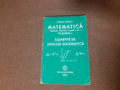 MIRCEA GANGA MANUAL PENTRU CLASA A XI A ANALIZA MATEMATICA 2001 foto