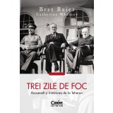 Trei zile de foc. Roosevelt și &icirc;nt&acirc;lnirea de la Teheran