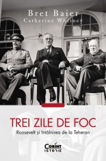 Trei zile de foc. Roosevelt și &icirc;nt&acirc;lnirea de la Teheran