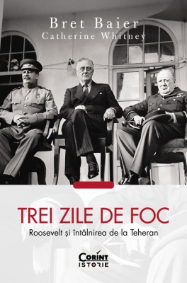 Trei zile de foc. Roosevelt și &amp;icirc;nt&amp;acirc;lnirea de la Teheran foto