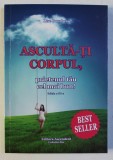 ASCULTA - TI CORPUL , PRIETENUL TAU CEL MAI BUN ! EDITIA A III - A de LISE BOURBEAU , 2017