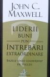 Liderii Buni Pun Intrebari Extraordinare - John C. Maxwell ,559788