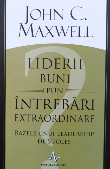 Liderii Buni Pun Intrebari Extraordinare - John C. Maxwell , J134