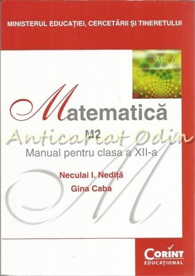 Matematica M2. Manual Pentru Clasa a XII-a - Neculai I. Nedita, Gina Caba foto