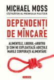 Dependenți de m&acirc;ncare. Alimentele, liberul-arbitru și cum ne exploatează adicțiile marile corporații alimentare - Paperback brosat - Michael Moss - Po