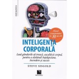 Inteligenta corporala. Lasa gandurile sa treaca, asculta-ti corpul, pentru a dobandi intelepciune, incredere si succes - Editura Niculescu