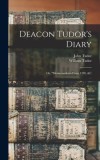 Deacon Tudor&#039;s Diary; Or, memorandoms From 1709, &amp;c