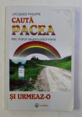 CAUTA PACEA SI URMEAZ - O , MIC TRATAT ASUPRA PACII INIMII de JACQUES PHILIPPE , 2004 foto