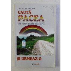 CAUTA PACEA SI URMEAZ - O , MIC TRATAT ASUPRA PACII INIMII de JACQUES PHILIPPE , 2004