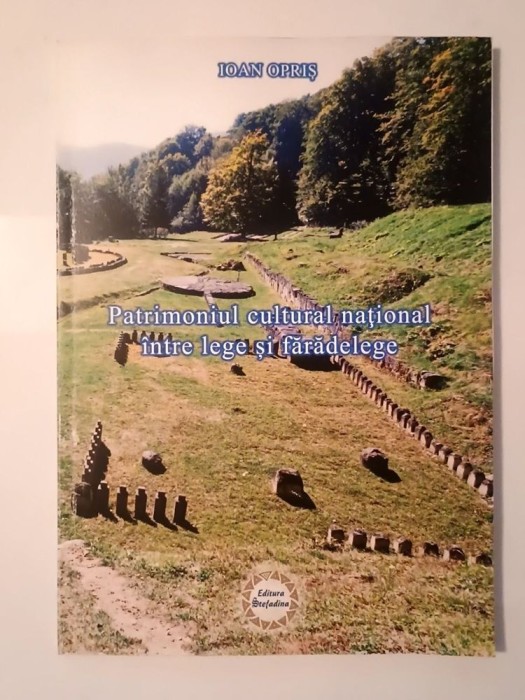 Ioan Opriș - Patrimoniul cultural național &icirc;ntre lege și fărădelege