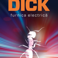 Philip K. Dick - Furnica electrica (editie 2012)