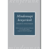 Mindennapi kenyer&uuml;nk - Eredeti nyelveken - Bibliai tan&aacute;csok, &iacute;g&eacute;retek &eacute;s foh&aacute;szok az &eacute;v minden napj&aacute;ra magyarul, h&eacute;ber&uuml;l &eacute;s g&ouml;r&ouml;g&uuml;l
