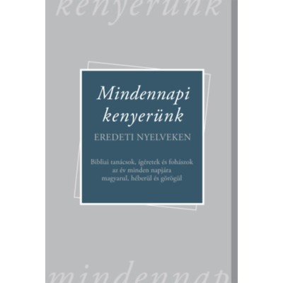 Mindennapi kenyer&amp;uuml;nk - Eredeti nyelveken - Bibliai tan&amp;aacute;csok, &amp;iacute;g&amp;eacute;retek &amp;eacute;s foh&amp;aacute;szok az &amp;eacute;v minden napj&amp;aacute;ra magyarul, h&amp;eacute;ber&amp;uuml;l &amp;eacute;s g&amp;ouml;r&amp;ouml;g&amp;uuml;l foto
