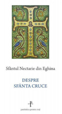 Despre Sfanta Cruce, Sfantul Nectarie Din Eghina - Editura Sophia foto