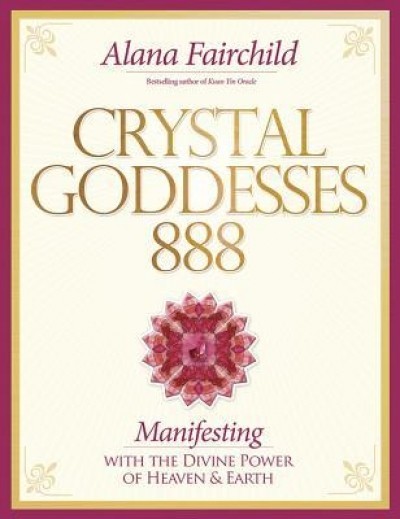 Crystal Goddessess 888: Manifesting with the Divine Power of Heaven &amp; Earth