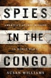 Spies in the Congo: America&#039;s Atomic Mission in World War II