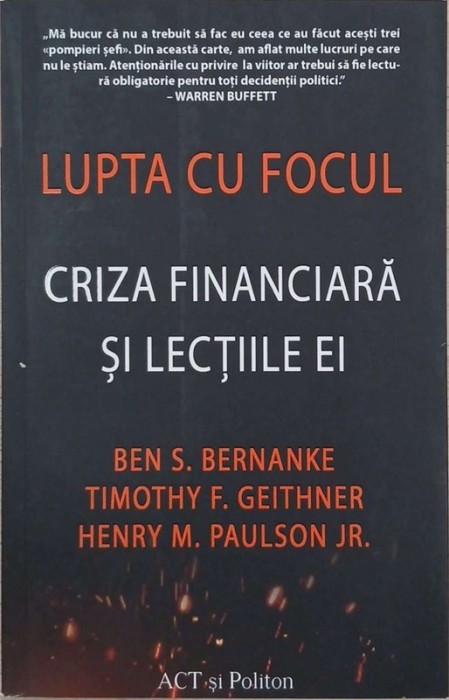 Lupta cu focul. Criza financiara si lectiile ei - Ben S. Bernanke, Timothy F. Geithner, Henry M. Paulson Jr.