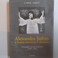 ALEXANDRU SAFRAN SI SOAHUL NETERMINAT IN ROMANIA , CULEGERE DE DOCUMENTE ( 1940 - 1944 ) de CAROL IANCU , 2010
