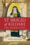 Saint Brigid of Kildare: Life, Legend and Cult