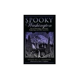 Spooky Washington: Tales of Hauntings, Strange Happenings, and Other Local Lore