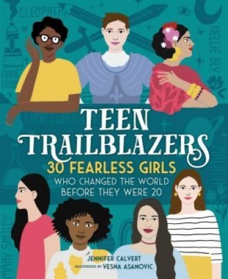 Teen Trailblazers: 30 Fearless Girls Who Changed the World Before They Were 20 foto