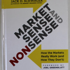MARKET SENSE AND NONSENS by JACK D. SCHWAGER , HOW THE MARKETS REALLY WORK ( AND HOW THEY DON ' T ) , 2013