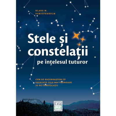 Stele si constelatii pe intelesul tuturor. Cum sa recunoastem cu usurinta cele mai frumoase 25 de constelatii &amp;ndash; Klaus M. Schittenhelm foto