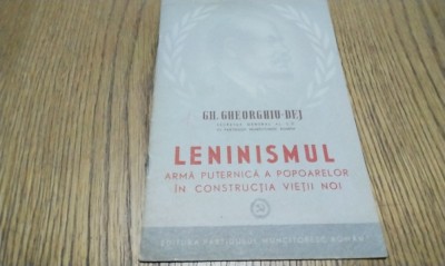 GH. GHEORGHIU-DEJ - LENINISMUL Arma Puternica a Popoarelor in Constructia Vietii Noi - Editura Partidului Muncitoresc Roman, 1952, 22 p. foto