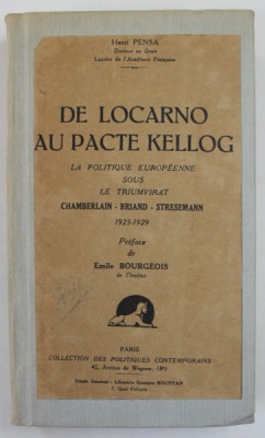 DE LOCARNO AU PACTE KELLOG , LA POLITIQUE EUROPEENNE SOUS LE TRIUMVIRAT CHAMBERLAIN BRIAND , STRESEMANN 1925- 1929 par HENRI PENSA , EDITIE INTERBELIC foto
