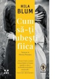 Cum sa-ti iubesti fiica - Monica Pruteanu, Hila Blum