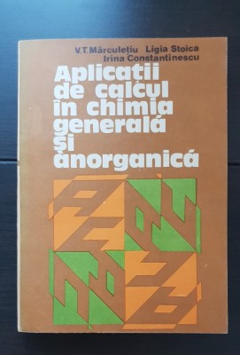 Aplicații de calcul &amp;icirc;n chimia generală și anorganică - V. T. Mărculețiu, Ligia Stoica, Irina Constantinescu (1981) foto