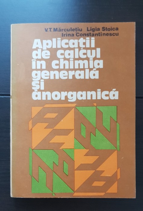 Aplicații de calcul &icirc;n chimia generală și anorganică - V. T. Mărculețiu, Ligia Stoica, Irina Constantinescu (1981)